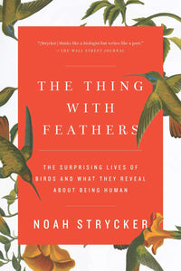 The Thing With Feathers: The Surprising Lives of Birds and What They Reveal About Being Human